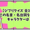 【ジブリクイズ 全30問】この名言・名台詞を言ったキャラクターは？