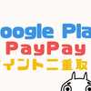 Google PlayでPayPay残高を追加・連携してポイントを二重取りする方法