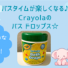 お風呂嫌いにおすすめ！バスタイムが楽しくなる♪crayolaのバスドロップス！