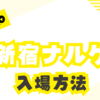 【に】西新宿ナルゲキ 入場方法