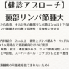【健診アプローチ】頸部リンパ節腫大【急速進行例→即日血液内科紹介  2cm以上・鎖骨上リンパ節あり・1ヶ月以上続く→紹介  2cm以内で1ヶ月以内→1ヶ月時点で消退傾向なければ受診  ただし怪しければなる早で受診】