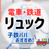 【リュック】電車好き・子鉄におすすめのリュック特集