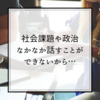 【自分にできること！】社会課題を話し合う機会が少ないからこそ…