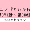 ＜2026年8月25日 更新＞めざましテレビにて毎週火・金曜日（7:36頃）に放送中！アニメ「ちいかわ」見逃し配信(無料配信)／元ネタ まとめ（第371話～第380話）【アニメ】