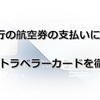 SFC修行の航空券の支払いに最適！？スカイトラベラーカードを徹底解説