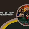 What Are The Tips To Earn Money In Satta Matka?