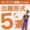 紙試験じゃ実行不可能!? オンライン試験ならではの出題形式5選