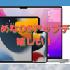 「iOS、iPadOS、WatchOS、MacOS」が揃ってアップデート〜こまめな習性が信頼を生む！〜