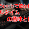 eスポーツの「フルタイム」ってどういう意味？意味を解説！【単語解説】