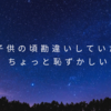 【お題】子供の頃勘違いしていたこと