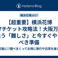 【超重要】横浜花博2027チケット攻略法！大阪万博と違う「難しさ」と今すぐやるべき準備