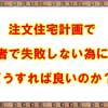 注文住宅計画で担当者で失敗しない為には、どうすれば良いのか？