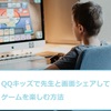 QQキッズで無料サイトのゲームを先生と画面シェアしながらプレイする方法|キッズオンライン英会話