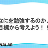 なにを勉強するのか、目標から考えよう！！