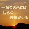 『一粒のお米には七人の神様がいる』その神様とは？