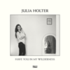  Julia Holter / Have You In My Wilderness