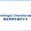 【InDesign】ExtendScriptで相互参照を操作する