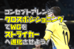 ウイイレ戦術講座｜コンセプトアレンジ「クロスポジショニング」でWGをストライカーへ進化させよう！【マイクラブSIM・マスターリーグ監督モード】