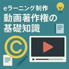 eラーニング制作：動画著作権の基礎知識