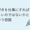 好きを仕事にすればよいのではないかという仮説