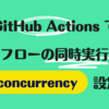 GitHub Actions でワークフローの同時実行を防ぐ concurrency 設定