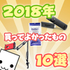 テト的・2018年買ってよかったもの10選！