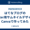 はてなブログのTwitter用サムネイルデザインがカッコよかったのでCanvaで作ってみた