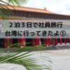 【台湾】２泊３日台湾旅行記① ～忠烈祠から台北１０１、シャーウッド台北ホテルへ～