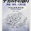 アントニオ・R・ダマシオ『デカルトの誤り：情動、理性、人間の脳』筑摩書房（ちくま学芸文庫）