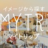 イメージから探す【MY TRIP】を徹底解剖！