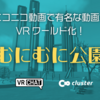 【VRChat・clusterワールド】ニコニコ動画で有名なシュール動画がVRワールド化！「むにむに公園」とは？