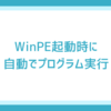 【2種類】Windows PE起動時に自動でプログラムを実行する方法