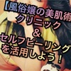 【風俗嬢の美肌術】クリニック＆セルフピーリングを活用しよう！