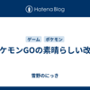 ポケモンGOの素晴らしい改善