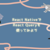 React NativeでReact Queryを使ってみよう