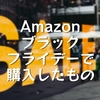 Amazonブラックフライデーで購入したもの（2023年11月）