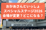 【おかあさんといっしょスペシャルステージ2026】場所が変更？関東会場はどこになる？