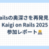 Railsの奥深さを再発見！Kaigi on Rails 2025 参加レポート🧑‍💻