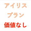 アイリスプランは加入価値なし！