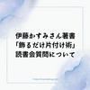 【質問回答】伊藤かすみさん著書「飾るだけ片付け術」読書会について