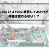 【自作PC　換装】Core i7 4790に変更してみたけど体感は変わらない！？