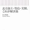 北方領土・竹島・尖閣、これが解決策　岩下明裕