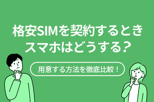 格安SIMを契約するとき、スマホはどうする？用意する方法を徹底比較！