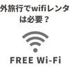 【保存版】海外旅行でwifiレンタルは必要？スマホはどうする？　