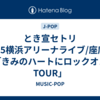 とき宣セトリ2025横浜アリーナライブ/座席表「きみのハートにロックオンTOUR」