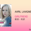 【歌詞・和訳】Avril Lavigne / Girlfriend / アヴリル・ラヴィーン / ガールフレンド