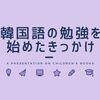 私が韓国語の勉強を始めたきっかけ