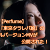 【Perfume】ドラマ「東京タラレバ娘」のフルバージョンMVが公開されてた！