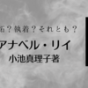 【ブックレビュー・感想】アナベル・リイ：小池真理子