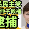 国民民主党入江伸子候補逮捕